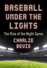 9781476680156-1476680159-Baseball Under the Lights: The Rise of the Night Game