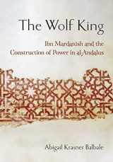 9781501765872-1501765876-The Wolf King: Ibn Mardanish and the Construction of Power in al-Andalus (Medieval Societies, Religions, and Cultures)
