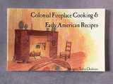 9780932296047-0932296041-Colonial Fireplace Cooking and Early American Recipes