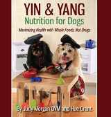 9780997250138-0997250135-Yin & Yang Nutrition for Dogs: Maximizing Health with Whole Foods, Not Drugs