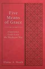 9781501835643-1501835645-Five Means of Grace: Experience God's Love the Wesleyan Way