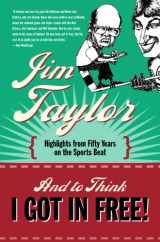 9781550174991-1550174991-And to Think I Got in Free!: Highlights from Fifty Years on the Sports Beat