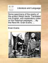 9781140938644-1140938649-Some specimens of the poetry of the antient Welsh bards. Translated into English, with explanatory notes on the historical passages, ... By the Revd Mr. Evan Evans, ...
