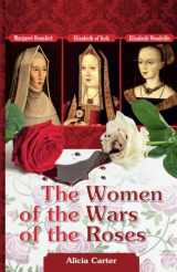 9781491280096-1491280093-The Women of the Wars of the Roses: Elizabeth Woodville, Margaret Beaufort & Elizabeth of York