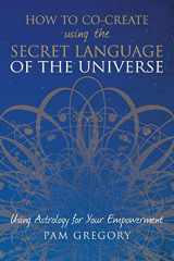 9781781326848-1781326843-How to Co-Create Using the Secret Language of the Universe: Using Astrology for your Empowerment
