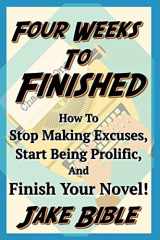 9781538077702-1538077701-Four Weeks to Finished: How to Stop Making Excuses, Start Being Prolific, and Finish Your Novel!