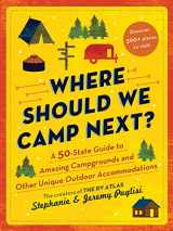 9781728221694-1728221692-Where Should We Camp Next?: A 50-State Guide to Amazing Campgrounds and Other Unique Outdoor Accommodations (RV or Camping Trip Planning Guide for a Family-Friendly Budget-Conscious Vacation)