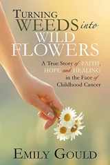 9781462122691-1462122698-Turning Weeds Into Wildflowers: A True Story of Faith, Hope, and Healing in the Face of Childhood Cancer