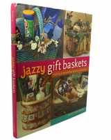 9781402714726-1402714726-Jazzy Gift Baskets: Making & Decorating Glorious Presents