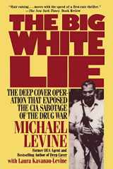 9780985238629-0985238623-The Big White Lie: The Deep Cover Operation That Exposed the CIA Sabotage of the Drug War