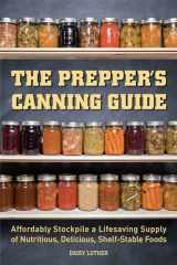 9781612436647-1612436641-The Prepper's Canning Guide: Affordably Stockpile a Lifesaving Supply of Nutritious, Delicious, Shelf-Stable Foods