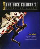 9781493017638-1493017632-The Rock Climber's Exercise Guide: Training for Strength, Power, Endurance, Flexibility, and Stability (How To Climb Series)