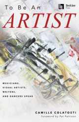 9780876392249-0876392249-To Be an Artist: Musicians, Visual Artists, Writers, and Dancers Speak by Camille Colatosti with a foreword by Pat Pattison