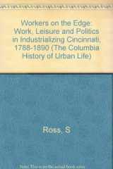 9780231055208-023105520X-Workers on the Edge: Work, Leisure, and Politics in Industrializing Cincinnati, 1788-1890 (Columbia History of Urban Life)