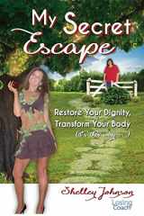 9780578411835-0578411830-My Secret Escape: Restore Your Dignity, Transform Your Body (it’s this way…) (Losing Coach)
