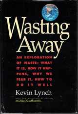 9780871566751-0871566753-Wasting Away - An Exploration of Waste: What It Is, How It Happens, Why We Fear It, How To Do It Well