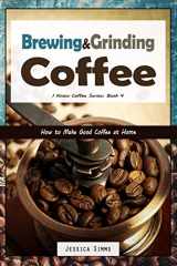 9781521417942-1521417946-Brewing and Grinding Coffee: How to Make Good Coffee at Home (I Know Coffee)