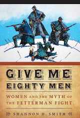 9780803215412-080321541X-Give Me Eighty Men: Women and the Myth of the Fetterman Fight (Women in the West)