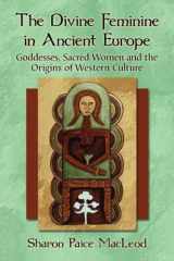 9780786471386-0786471387-The Divine Feminine in Ancient Europe: Goddesses, Sacred Women and the Origins of Western Culture