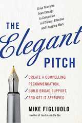 9781632650450-1632650452-The Elegant Pitch: Create a Compelling Recommendation, Build Broad Support, and Get it Approved
