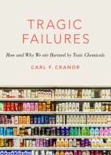 9780190635756-0190635754-Tragic Failures: How and Why We are Harmed by Toxic Chemicals (The Romanell Lectures)