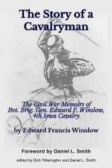 9781519674852-1519674856-The Story of a Cavalryman: The Civil War Memoirs of Bvt. Brig. Gen. Edward F. Winslow, 4th Iowa Cavalry