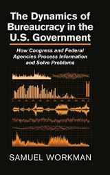 9781107061101-1107061105-The Dynamics of Bureaucracy in the US Government: How Congress and Federal Agencies Process Information and Solve Problems