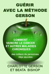 9781549672927-1549672924-GUÉRIR AVEC LA MÉTHODE GERSON (French Edition)