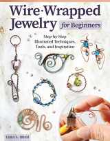 9781497103139-1497103134-Wire-Wrapped Jewelry for Beginners: Step-by-Step Illustrated Techniques, Tools, and Inspiration (Fox Chapel Publishing) How to Make Bent-Wire Links, Decorative Loops, Coils, and More, with Lora Irish