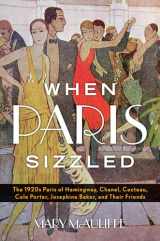 9781442253322-1442253320-When Paris Sizzled: The 1920s Paris of Hemingway, Chanel, Cocteau, Cole Porter, Josephine Baker, and Their Friends