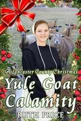 9781519712349-1519712340-A Lancaster County Christmas Yule Goat Calamity (A Lancaster County Yule Goat Calamity Series)