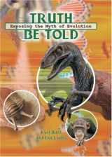 9780932859846-0932859844-Truth Be Told: Exposing the Myth of Evolution