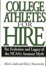9780275961916-0275961915-College Athletes for Hire: The Evolution and Legacy of the NCAA's Amateur Myth