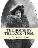 9781717049377-1717049370-The House by the Lock (1906). By: A. M. Williamson: Gothic Mystery / Adventure / Thriller... Alice Muriel Williamson, née Livingston (1869 – 24 September 1933) was an American-British novelist.