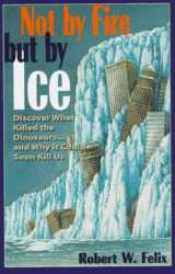9780964874695-0964874695-Not by Fire but by Ice: Discover What Killed the Dinosaurs...and Why It Could Soon Kill Us
