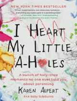 9780062341624-0062341626-I Heart My Little A-Holes: A bunch of holy-crap moments no one ever told you about parenting