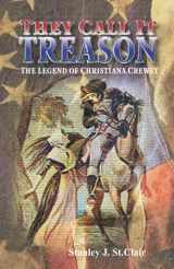 9781947514331-1947514334-They Call It Treason: The Legend of Christiana Crewey