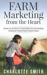 9780692906682-0692906681-Farm Marketing from the Heart: How to attract your dream customers and build your profitable farm.