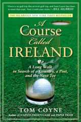 9781592405282-1592405282-A Course Called Ireland: A Long Walk in Search of a Country, a Pint, and the Next Tee