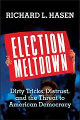 9780300248197-0300248199-Election Meltdown: Dirty Tricks, Distrust, and the Threat to American Democracy