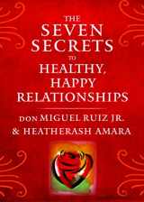 9781938289828-193828982X-The Seven Secrets to Healthy, Happy Relationships (Toltec Wisdom Series)