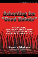 9780807734865-0807734861-Schooling for "Good Rebels": Socialism, American Education, and the Search for Radical Curriculum