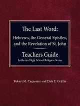 9780758650467-0758650469-The Last Word Hebrews, General Epistles, and the Revelation of St. John Teacher's Guide Lutheran High School Religion Series