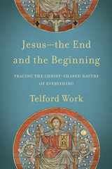 9781540960542-1540960544-Jesus--the End and the Beginning: Tracing the Christ-Shaped Nature of Everything