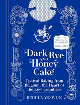9781681888545-1681888548-Dark Rye and Honey Cake: Festival Baking from Belgium, the Heart of the Low Countries