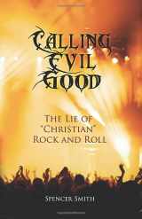 9781977003461-197700346X-Calling Evil Good: The Lie of "Christian" Rock and Roll