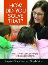 9781571109835-1571109838-How Did You Solve That?: Small-Group Math Exchanges with Young Students
