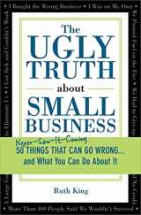 9781402205149-1402205147-The Ugly Truth about Small Business: 50 (Never-Saw-It-Coming) Things That Can Go Wrong...and What You Can Do about It