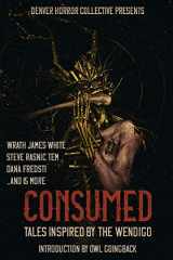 9781734191738-1734191732-Consumed: Tales Inspired by the Wendigo