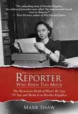 9781682610978-1682610977-The Reporter Who Knew Too Much: The Mysterious Death of What's My Line TV Star and Media Icon Dorothy Kilgallen